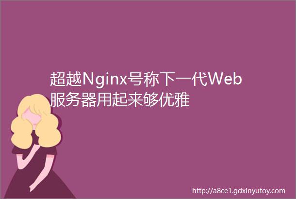 超越Nginx号称下一代Web服务器用起来够优雅
